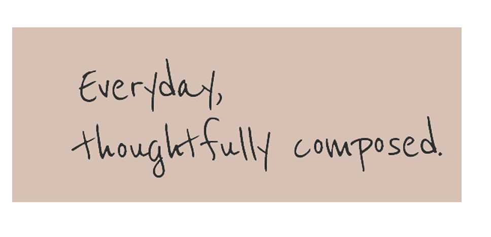 Everyday, thoughtfully composed